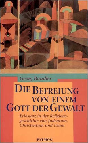 Die Befreiung von einem Gott der Gewalt. Erlösung in der Religionsgeschichte von Judentum, Christ...