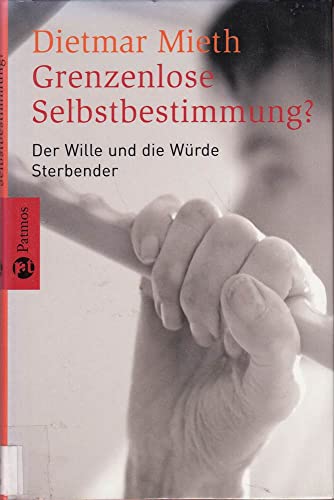 Grenzenlose Selbstbestimmung?: Der Wille und die Würde Sterbender - Mieth, Dietmar