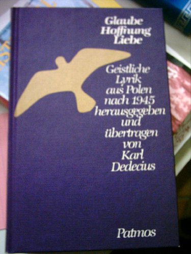 Glaube Hoffnung Liebe. Geistliche Lyrik aus Polen nach 1945 herausgegeben und übertragen von Karl...