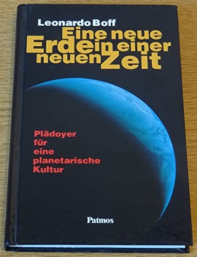 Eine neue Erde in einer neuen Zeit : Plädoyer für eine planetarische Kultur. Die Übers. aus dem Portug. besorgte Horst Goldstein - Boff, Leonardo
