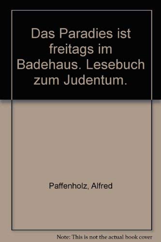 Das Paradies ist freitags im Badehaus. Lesebuch zum Judentum. (9783491723429) by Paffenholz, Alfred