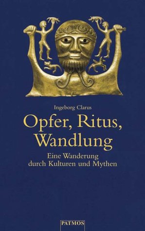 Stock image for Opfer, Ritus, Wandlung. Eine Wanderung durch Kulturen und Mythen for sale by Bernhard Kiewel Rare Books