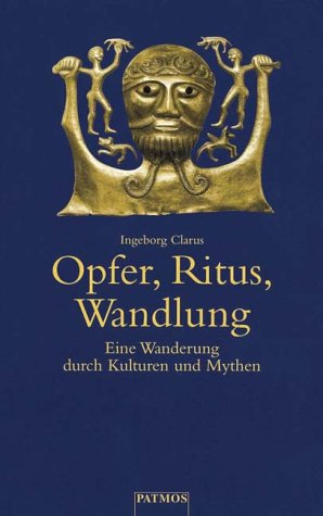 Opfer, Ritus, Wandlung. Eine Wanderung durch Kulturen und Mythen