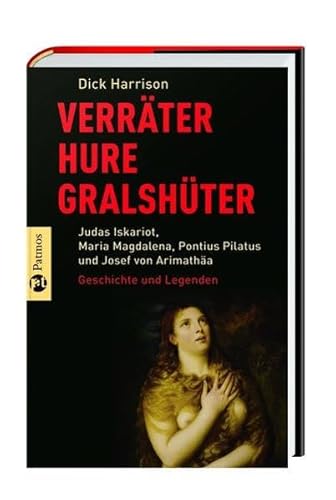 Verräter, Hure, Gralshüter: Judas Iskariot, Maria Magdalena, Pontius Pilatus, Josef von Arimathä - Geschichten und Legenden. - Harrison, Dick