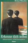 Erkenne dich selbst : Abenteuer Philosophie , kleine Einführung in das philosophische Denken, die Erkenntnistheorie und die Moralphilosophie. Michael Wittschier - Wittschier, Michael (Verfasser)