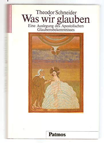 Was wir glauben. Eine Auslegung des Apostolischen Glaubensbekenntnisses - Schneider, Theodor