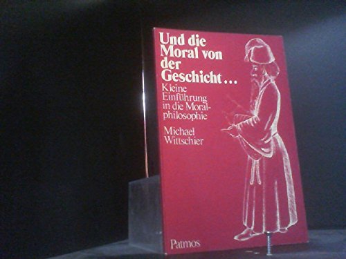 9783491772762: Und die Moral von der Geschicht.... Kleine Einfhrung in die Moralphilosophie