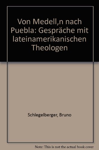 Von Medellín nach Puebla : Gespräche mit lat.-amerikan. Theologen. - Schlegelberger, Bruno, Josef Sayer und Karl Weber