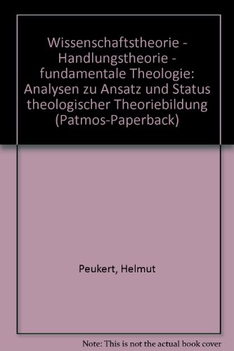Wissenschaftstheorie, Handlungstheorie, fundamentale Theologie: Analysen zu Ansatz und Status theologischer Theoriebildung (Patmos-Paperback) (German Edition) (9783491775145) by Peukert, Helmut