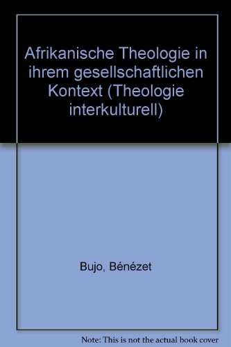 Afrikanische Theologie in ihrem gesellschaftlichen Kontext (Theologie interkulturell) (German Edition) (9783491776548) by Bujo, BeÌneÌzet