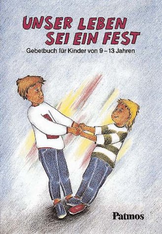 Unser Leben sei ein Fest. Gebetbuch für Kinder von 9-13 Jahren - Frisch, Hermann-Josef