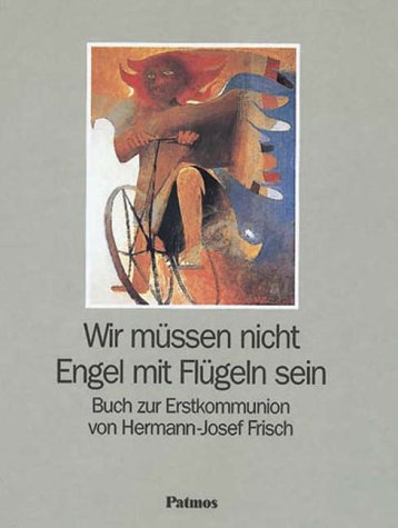 Wir mÃ¼ssen nicht Engel mit FlÃ¼geln sein. Buch zur Erstkommunion (9783491794283) by Hermann-Josef Frisch
