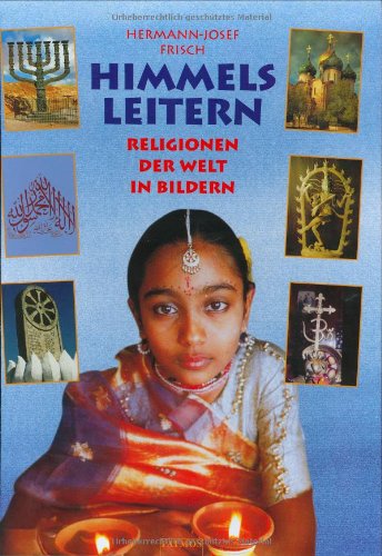 Himmelsleitern. Religionen der Welt in Bildern. ( Ab 9 J.). (9783491795242) by Frisch, Hermann-Josef; Humbach, Markus