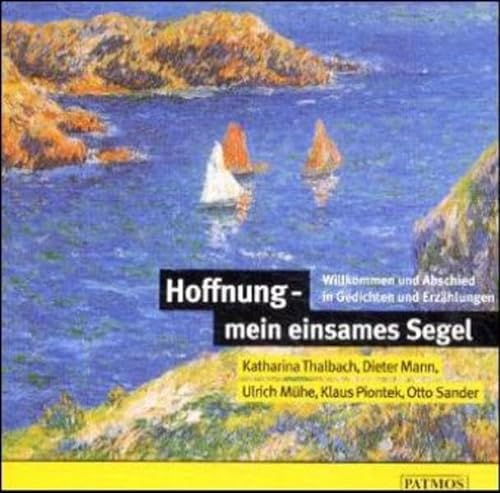 Hoffnung - mein einsames Segel. CD. Willkommen und Abschied in Gedichten und ErzÃ¤hlungen. (9783491910706) by Thalbach, Katharina; Mann, Dieter; MÃ¼he, Ulrich; Piontek, Klaus; Sander, Otto
