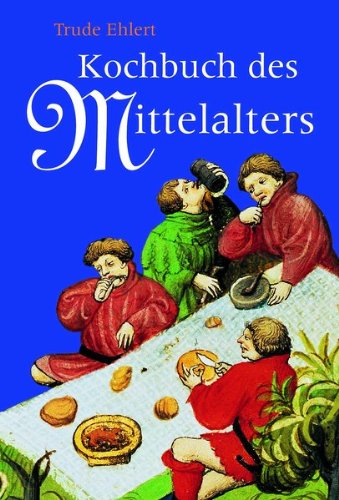 DAS KOCHBUCH DES MITTELALTERS. Rezepte aus alter Zeit, eingeleitet, erläutert und ausprobiert - Ehlert, Trude