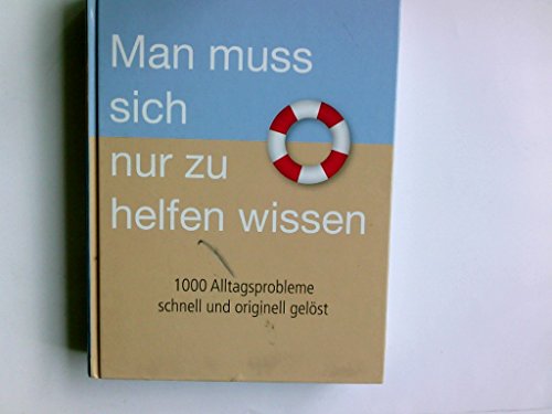 Man muss sich nur zu helfen wissen : 1000 Alltagsprobleme schnell und originell gelöst. - Lamerz-Beckschäfer, Birgit