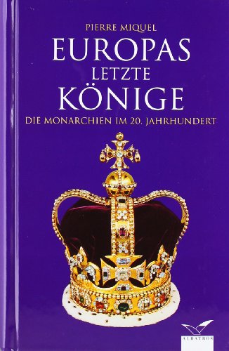 Beispielbild fr Europas letzte K nige: Die Monarchien im 20. Jahrhundert von Pierre Miquel Gebundene Ausgabe zum Verkauf von Nietzsche-Buchhandlung OHG