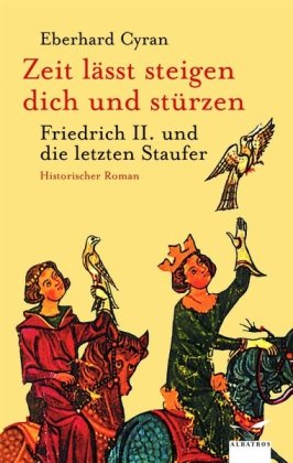 Imagen de archivo de Zeit lsst steigen dich und strzen - Friedrich II. und die letzten Staufer - Historischer Roman a la venta por Sammlerantiquariat