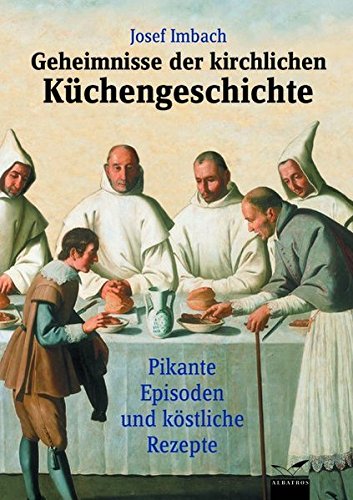 Beispielbild fr Geheimnisse der kirchlichen Kchengeschichte: Pikante Episoden und kstliche Rezepte zum Verkauf von medimops