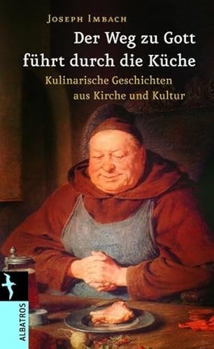 Beispielbild fr Der Weg zu Gott fhrt durch die Kche: Kulinarische Geschichten aus Kirche und Kultur zum Verkauf von medimops