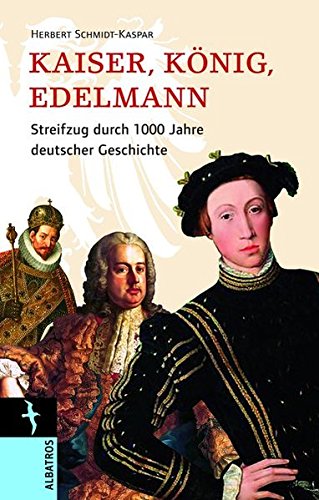 Beispielbild fr Kaiser, Knig, Edelmann: Ein Streifzug durch Tausend Jahre Deutscher Geschichte zum Verkauf von medimops