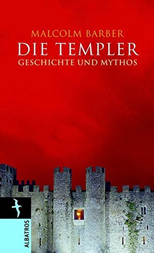 Die Templer: Geschichte und Mythos (Albatros im Patmos Verlagshaus) - Barber, Malcolm, Harald Ehrhardt und Harald Ehrhardt