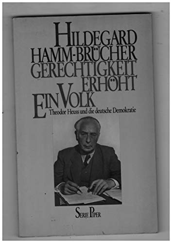 Beispielbild fr Gerechtigkeit erhht ein Volk. Theodor Heuss und die deutsche Demokratie zum Verkauf von Bernhard Kiewel Rare Books