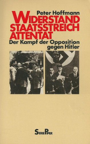 Widerstand - Staatsstreich - Attentat. Der Kampf der Opposition gegen Hitler - Peter Hoffmann