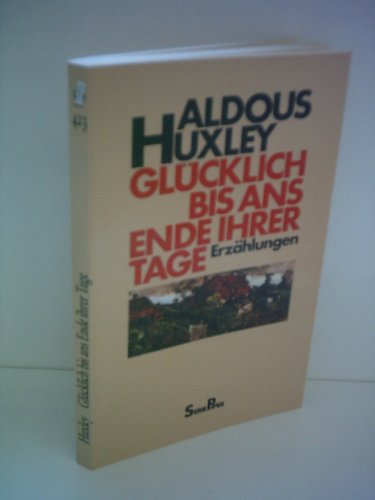 Glücklich bis ans Ende ihrer Tage : Erzählungen. Aus d. Engl. von Herberth E. Herlitschka u. Herbert Schlüter / Piper , Bd. 423 - Huxley, Aldous