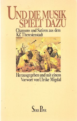 Und die Musik spielt dazu : Chansons u. Satiren aus d. KZ Theresienstadt. hrsg. u. mit e. Vorw. von Ulrike Migdal / Piper ; Bd. 451 - Migdal, Ulrike (Herausgeber)