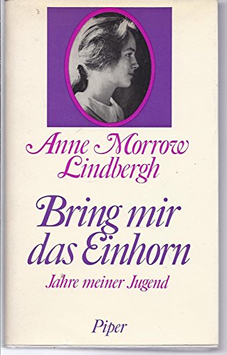 Bring mir das Einhorn : Jahre meiner Jugend. [Aus d. Engl. von Anjuta Aigner-Dünnwald u. Elisabeth Piper] - Lindbergh, Anne Morrow