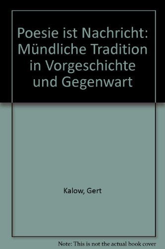 Poesie ist Nachricht. Mündliche Tradition in Vorgeschichte und Gegenwart - Gert Kalow