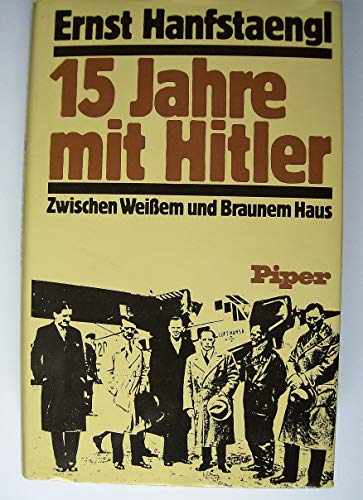 15 [Fünfzehn] Jahre mit Hitler : zwischen Weissem und Braunem Haus. - Hanfstaengl, Ernst