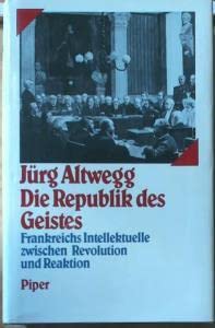 Die Republik des Geistes : Frankreichs Intellektuelle zwischen Revolution u. Reaktion. - Altwegg, Jürg