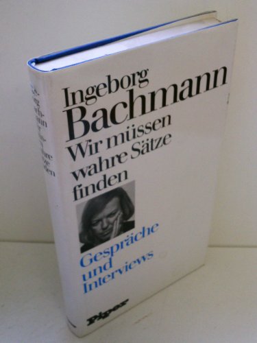 Wir müssen wahre Sätze finden : Gespräche u. Interviews. Hrsg. von Christine Koschel u. Inge von Weidenbaum - Bachmann, Ingeborg und Christine Koschel (Herausgeber)