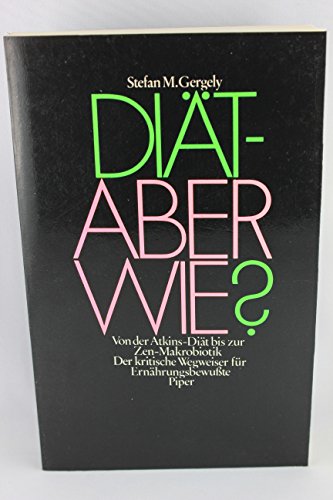 Diät - aber wie? Von der Atkins-Diät bis zur Zen-Makrobiotik. Der kritische Wegweiser für Ernähru...