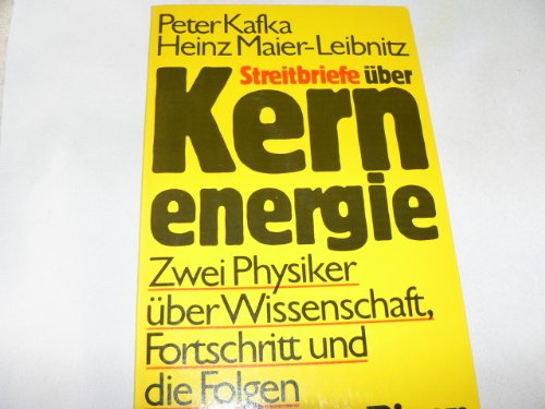 Streitbriefe über Kernenergie : [2 Physiker über Wiss., Fortschritt u.d. Folgen]. Peter Kafka ; Heinz Maier-Leibnitz - Kafka, Peter, Heinz Maier-Leibnitz und Peter Kafka