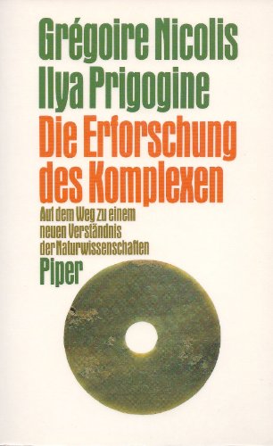 Die Erforschung des Komplexen : auf d. Weg zu e. neuen Verständnis d. Naturwiss. Dt. Ausg. bearb. von Eckhard Rebhan. [Übers. aus d. engl. Ms. von Eckhard Rebhan (Einl., Kap. 1, 2, 3, 5) u. von Rainer Feistel u. Eckhard Rebhan (Kap. 4, 6 u. Anh.)], Die Beherrschung des Komplexen ; Bd. 1. - Nicolis, Grégoire und Ilya Prigogine