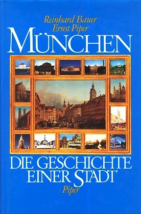 München. Die Geschichte einer Stadt. Unter Mitarbeit von Elisabeth Lukas-Götz. - Bauer, Reinhard und Ernst Piper