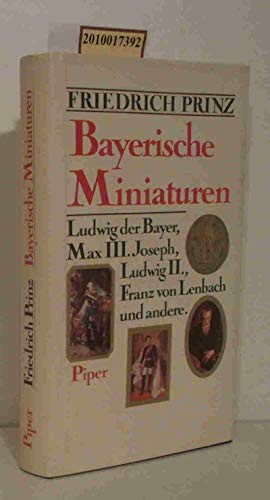 Bayerische Miniaturen: Ludwig der Bayer, Max III. Joseph, Ludwig II., Franz von Lenbach und andere (German Edition) (9783492031899) by Prinz, Friedrich