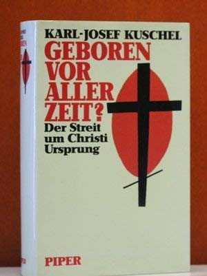 Geboren vor aller Zeit?: Der Streit um Christi Ursprung (German Edition) (9783492033749) by Kuschel, Karl-Josef