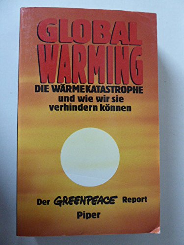 Stock image for Global warming : die Wrmekatastrophe und wie wir sie verhindern knnen ; der Greenpeace-Report / mit e. Vorw. zur dt. Ausg. von Wolfgang Lohbeck. Aus d. Engl. von Friedrich Griese. for sale by Antiquariat + Buchhandlung Bcher-Quell