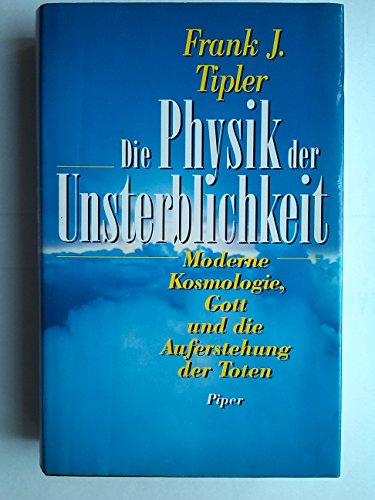 Die Physik der Unsterblichkeit : Moderne Kosmologie, Gott und die Auferstehung der Toten. - Tipler, Frank J.