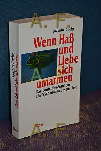 Wenn Haß und Liebe sich umarmen. Das Borderline- Syndrom. Ein Psychodrama unserer Zeit - Gneist, Joachim