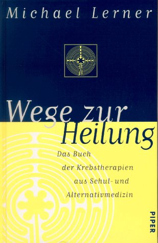 Wege zur Heilung : das Buch der Krebstherapien aus Schul- und Alternativmedizin. Michael Lerner. ...