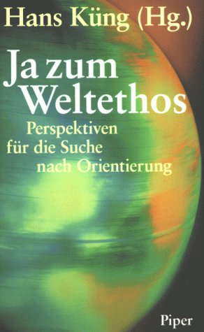 Ja zum Weltethos : Perspektiven für die Suche nach Orientierung Hans Küng (Hg.). [Die fremdsprachigen Beitr. wurden übers. von: Jutta Flatters .] - Küng, Hans [Herausgeber]