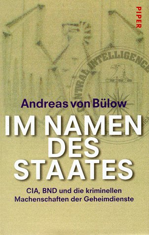 Im Namen des Staates CIA, BND und die kriminellen Machenschaften der Geheimdienste - Bülow, Andreas von