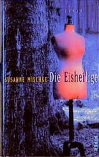 Die Eisheilige : Roman. Roman - Mischke, Susanne