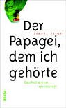 Beispielbild fr Der Papagei, dem ich gehrte: Geschichte einer Freundschaft zum Verkauf von medimops