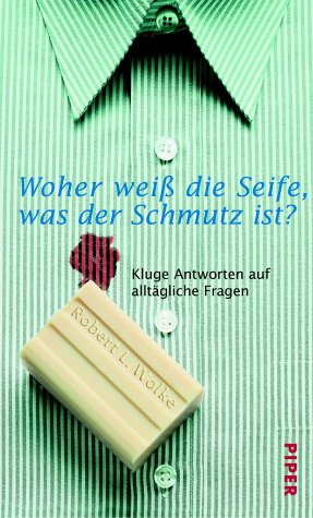 Woher weiÃŸ die Seife, was der Schmutz ist? Sonderausgabe. Kluge Antworten auf alltÃ¤gliche Fragen. (9783492043212) by Wolke, Robert L.